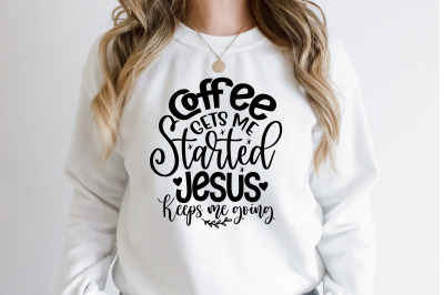 Coffee Gets Me Started Jesus Keeps me going svg
