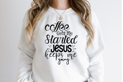 Coffee Gets Me Started Jesus Keeps me going