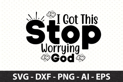 I Got This Stop Worrying God SVG