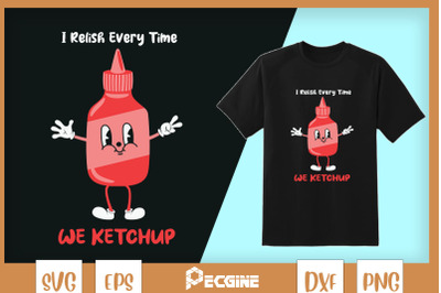 I Relish Every Time We Ketchup