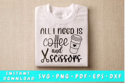 All I Need Is Coffee And Scissors SVG