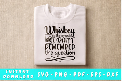 Whiskey Is The Answer I Don&#039;t Remember The Question SVG