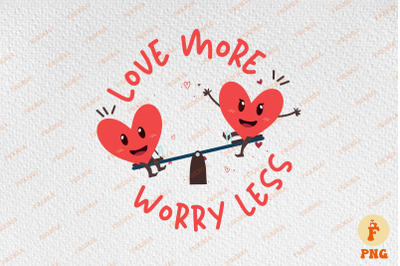 Love More Worry Less Happy Valentine