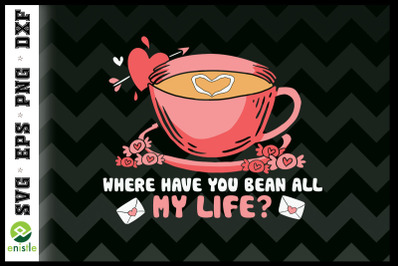 Where Have You Bean All My Life Coffee