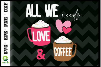 All We Need Is Love &amp; Coffee SVG