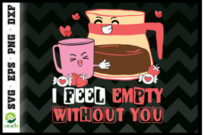 I feel Empty without you Coffee SVG