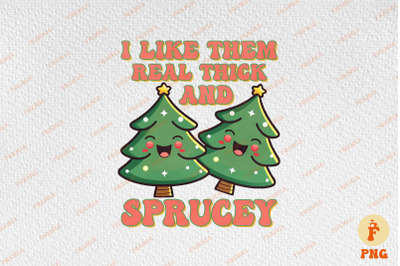I Like Them Real Thick And Sprucey Xmas