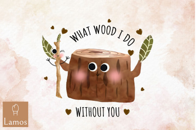 What Wood I Do Without You Valentine