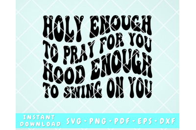 Holy Enough to Pray for You Hood Enough to Swing on You SVG