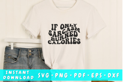 If only sarcasm burned calories SVG&2C; Groovy Sarcastic Quote SVG&2C; PNG