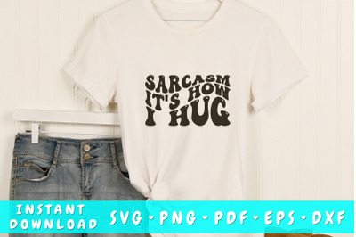 Sarcasm it&amp;&23;039;s how I hug SVG&2C; Groovy Sarcastic Quote SVG&2C; PNG