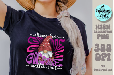 Choose love gnome matter what png&2C; valentine sublimation