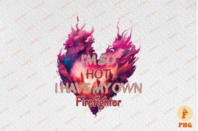 I&#039;m So Hot I Have My Own Firefighter Valentine&#039;s Day