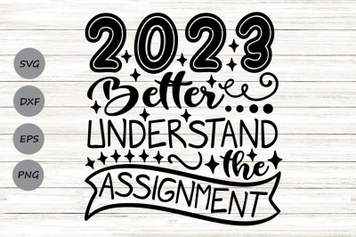 2023 Better Understand The Assignment Svg, Happy New Year 2023 Svg.