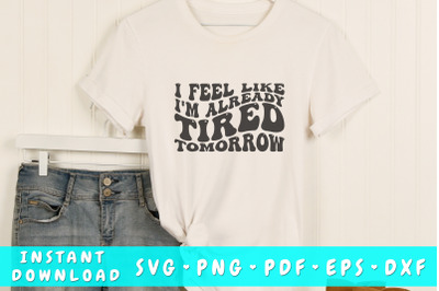 I feel like I&#039;m already tired tomorrow SVG, Funny quote wavy SVG