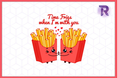 Valentine Time Fries when I&#039;m with you