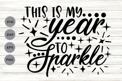 This Is My Year To Sparkle Svg, New Year&#039;s Eve Svg, New Year&#039;s 2023.