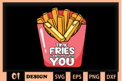 Time Fries when I&#039;m with you Fries