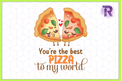 You&#039;re the best Pizza to my World