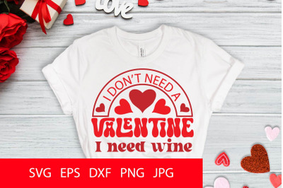 I Don&amp;&23;039;t Need A Valentine I Need Wine SVG PNG