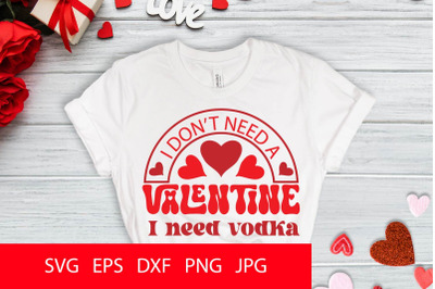 I Don&#039;t Need A Valentine I Need Vodka SVG PNG
