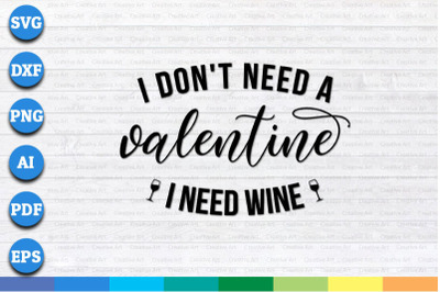 I Don&#039;t Need A Valentine, I Need Wine svg, png, dxf cricut file