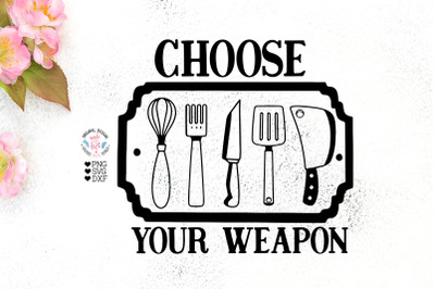 Choose Your Weapon Funny Kitchen svg
