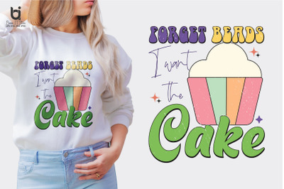 Forget Beards I want The Cake, Mardi Gras SVG Design