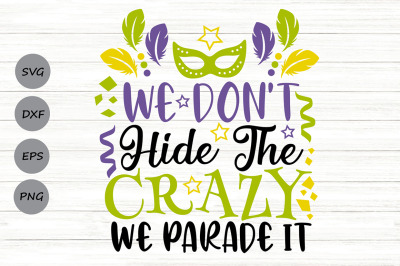We Don&#039;t Hide The Crazy We Parade It Svg, Mardi Gras Svg, Fat Tuesday.
