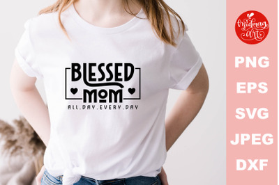 Blessed mom all day every day SVG&2C; mother&amp;&23;039;s day cut file