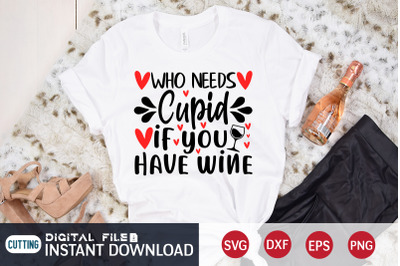 Who Needs Cupid if You Have Wine SVG