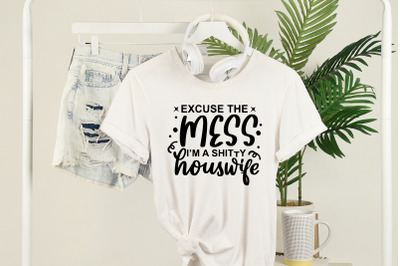 Funny SVG Excuse The Mess I&#039;m a Shitty Houswife