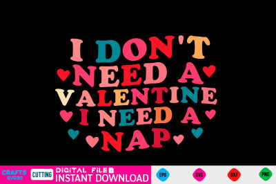 I Don&#039;t Need a Valentine I Need a Nap svg design