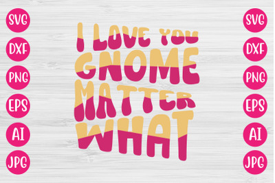 I Love You Gnome Matter What SVG DESIGN