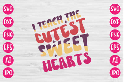 I Teach The Cutest Sweet Hearts SVG DESIGN