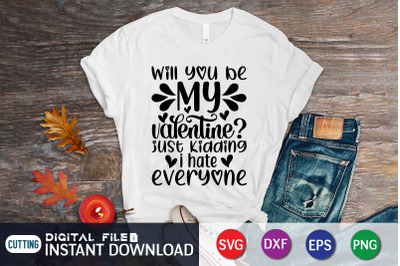 Will you be my Valentine Just Kidding i Hate Everyone SVG