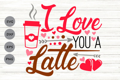 I Love You a Latte Svg, Valentine&#039;s Day Svg, Coffee Latte Svg.