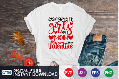 Forget it Girls My Mom is my Valentine SVG