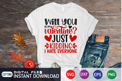 Will you be my Valentine Just Kidding i Hate Everyone SVG