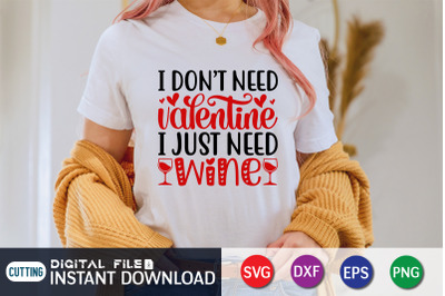 I Dont Need Valentine i Just Need Wine SVG