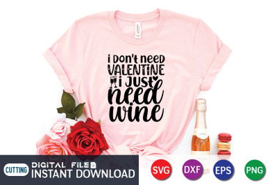 I Dont Need Valentine i Just Need Wine SVG