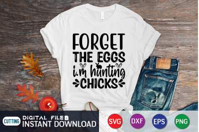 Forget the Eggs i&amp;&23;039;m Hunting Chicks SVG