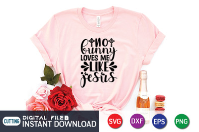 No Bunny Loves me Like Jesus SVG