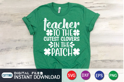 Teacher to the Cutest Clovers in the Patch SVG