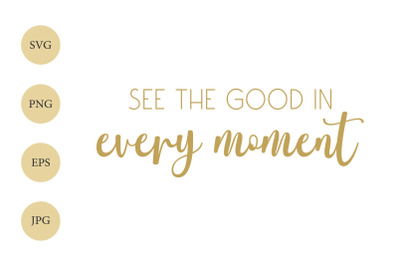 Positive Quote SVG, See the good in every moment, Motivational SVG