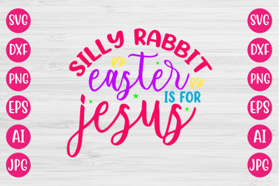 Silly Rabbit Easter Is For Jesus SVG DESIGN