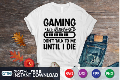 Gaming in Progress Don&amp;&23;039;t Talk to me Until i Die SVG