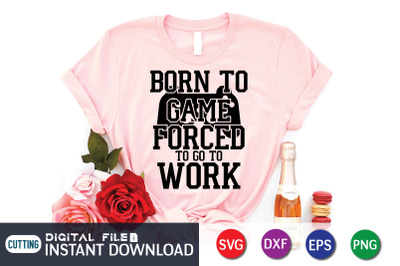 Born to Game Forced to go to Work SVG