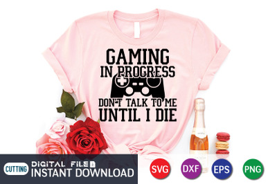 Gaming in Progress Don&amp;&23;039;t Talk to me Until i Die SVG