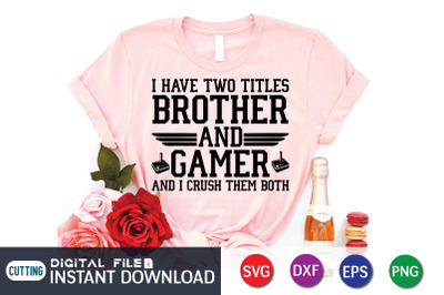 I Have Two Titles Brother And Gamer And i Crush them Both SVG